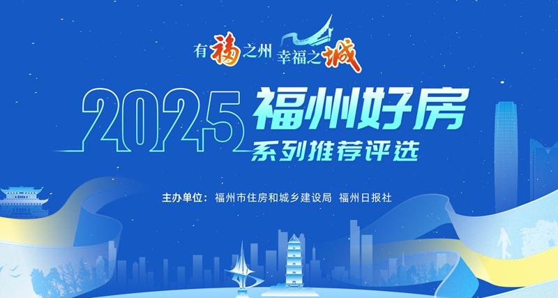 “2025福州好房”系列推荐评选正式启动
